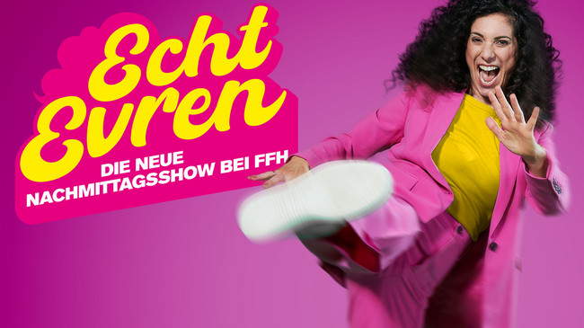 Echt Evren – die neue Nachmittagsshow bei HIT RADIO FFH